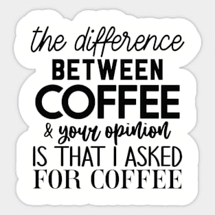 The difference between coffee and your opinion Sticker